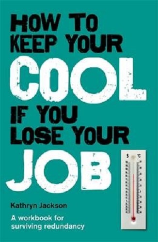 How to Keep Your Cool If You Lose Your Job A Workbook for Surviving Redundancy